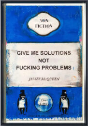 Give Me Solutions Not Fucking Problems by James McQueen at Dovehouse Contemporary