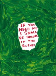 If You Need Me I Shall Be Hiding In The Bushes by David Shrigley at Clifton Gallery