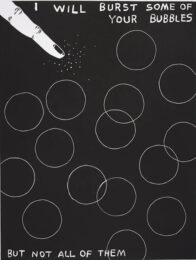 I Will Burst Some Of Your Bubbles But Not All Of Them by David Shrigley at Dovehouse Contemporary