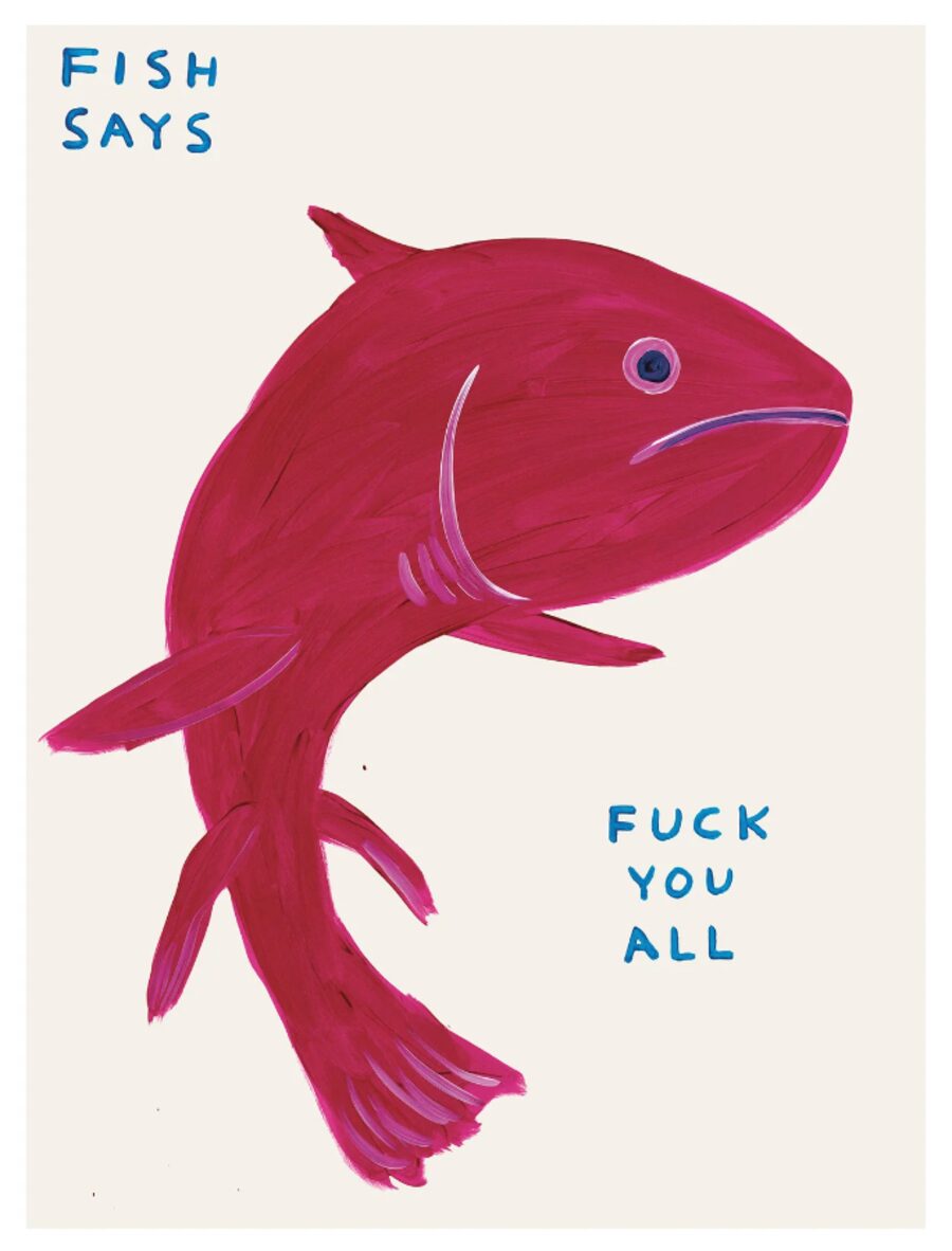David Shrigley Fish Says Fuck You All by David Shrigley