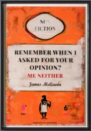 James McQueen Remember When I Asked For Your Opinion? Me Neither by James McQueen at Clifton Gallery
